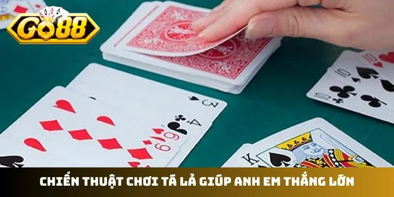 Chiến thuật chơi tá lả giúp anh em thắng lớn