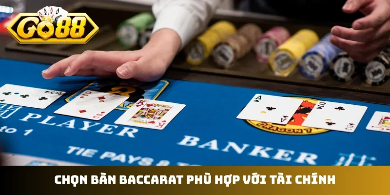 Chọn bàn baccarat phù hợp với tài chính