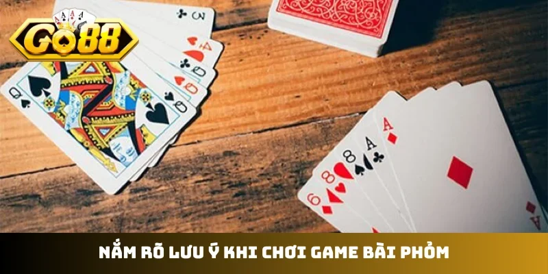 Nắm rõ lưu ý khi chơi game bài phỏm