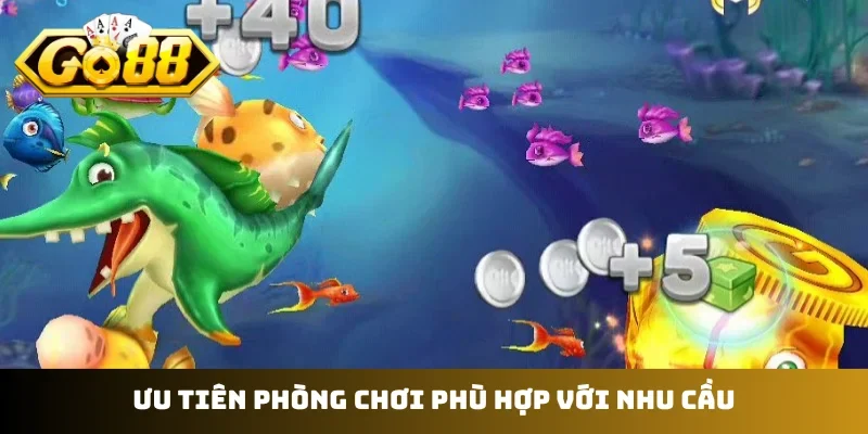 Ưu tiên phòng chơi phù hợp với nhu cầu